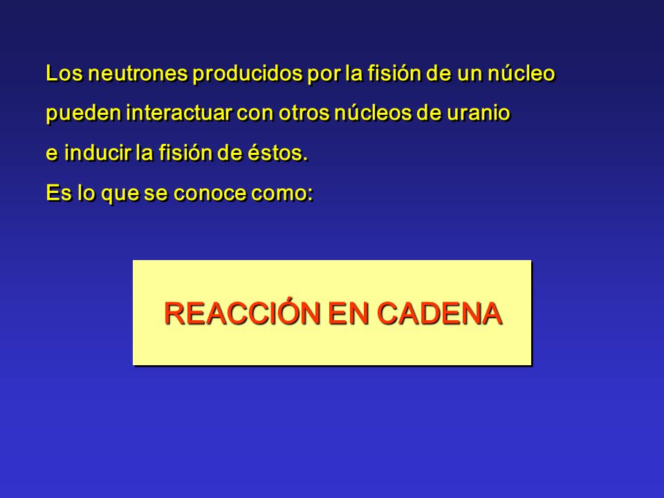 REACCIÓN EN CADENA Los neutrones producidos por la fisión de un núcleo