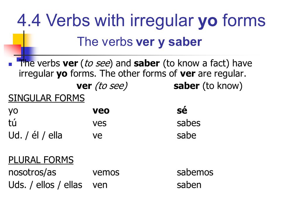 The verbs ver y saber The verbs ver (to see) and saber (to know a fact) have irregular yo forms. The other forms of ver are regular.