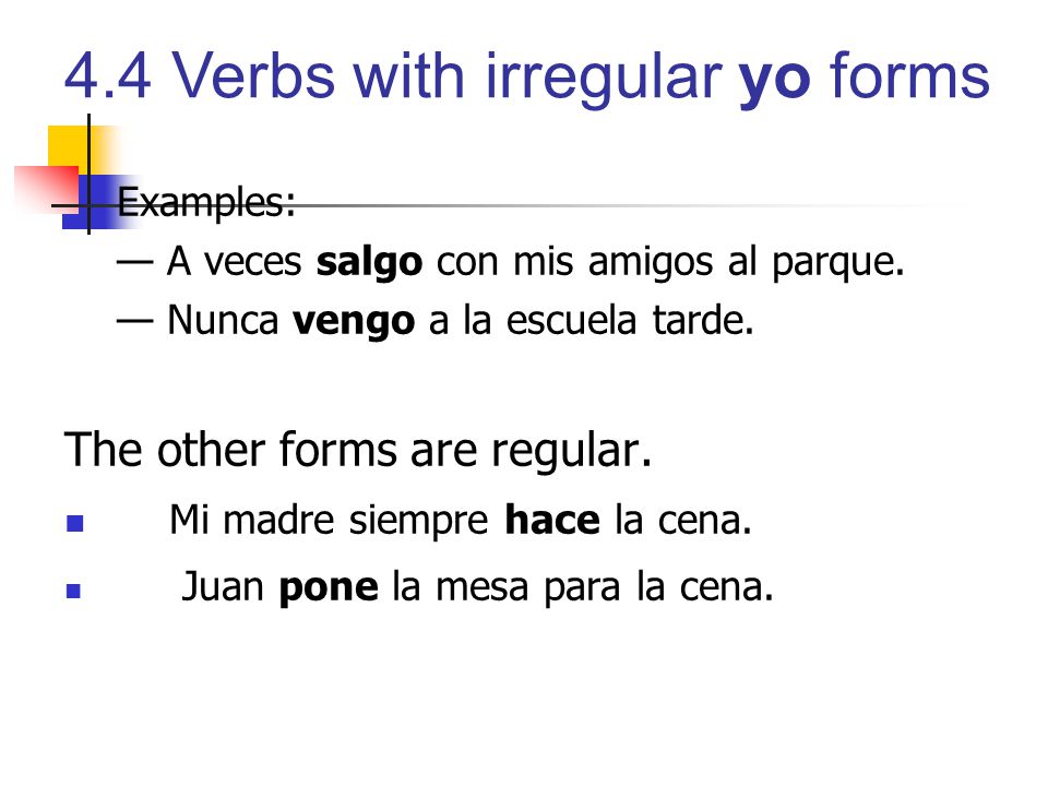 The other forms are regular. Mi madre siempre hace la cena.