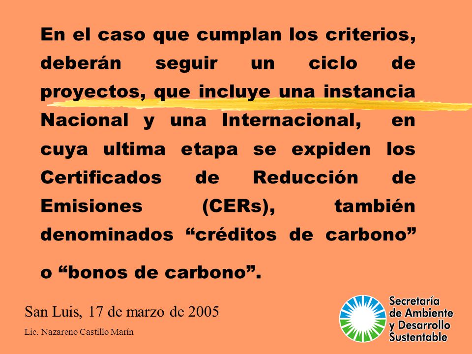 En el caso que cumplan los criterios, deberán seguir un ciclo de proyectos, que incluye una instancia Nacional y una Internacional, en cuya ultima etapa se expiden los Certificados de Reducción de Emisiones (CERs), también denominados créditos de carbono o bonos de carbono .