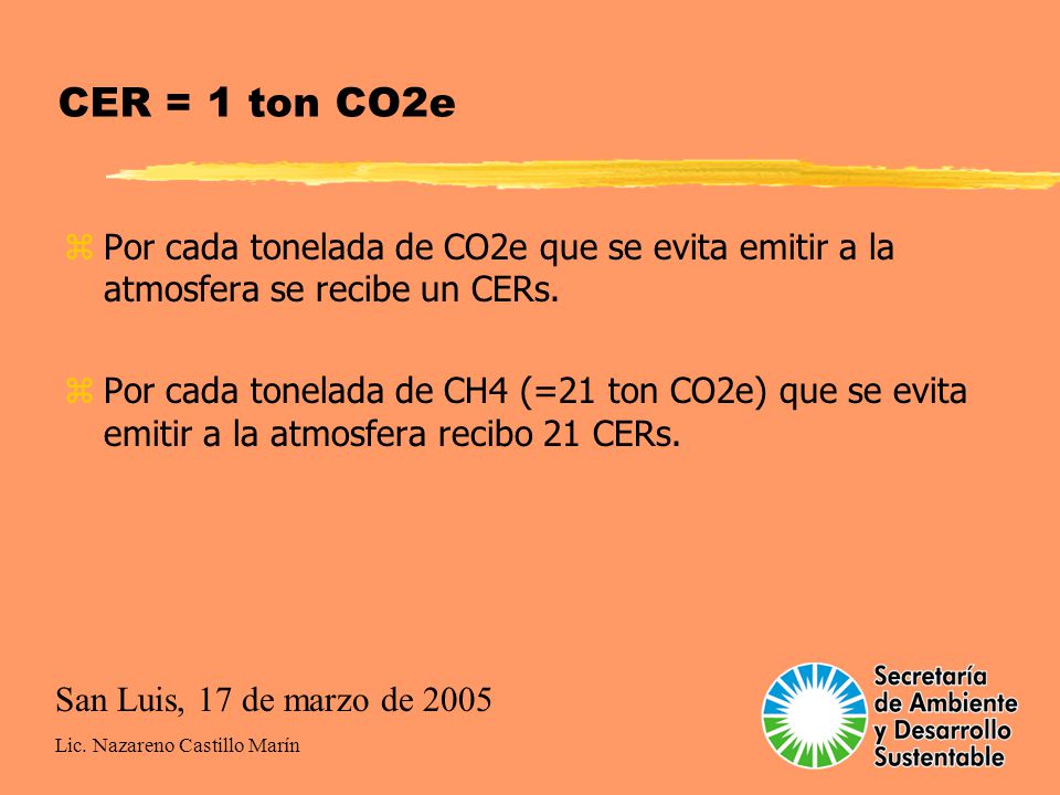 CER = 1 ton CO2e Por cada tonelada de CO2e que se evita emitir a la atmosfera se recibe un CERs.