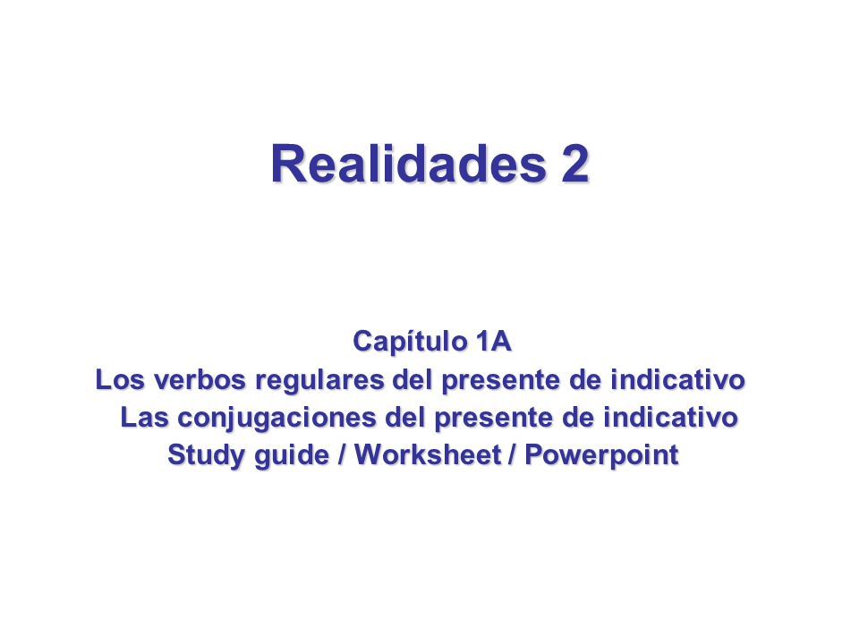 Realidades 2 Capítulo 1A. Los verbos regulares del presente de indicativo. Las conjugaciones del presente de indicativo.