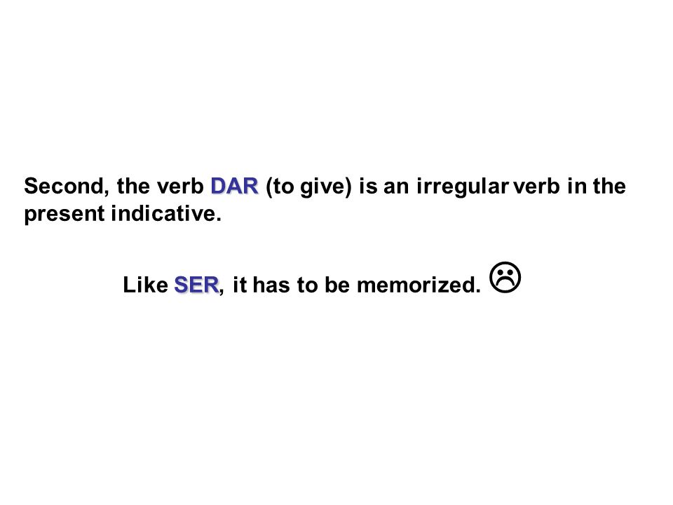 Second, the verb DAR (to give) is an irregular verb in the