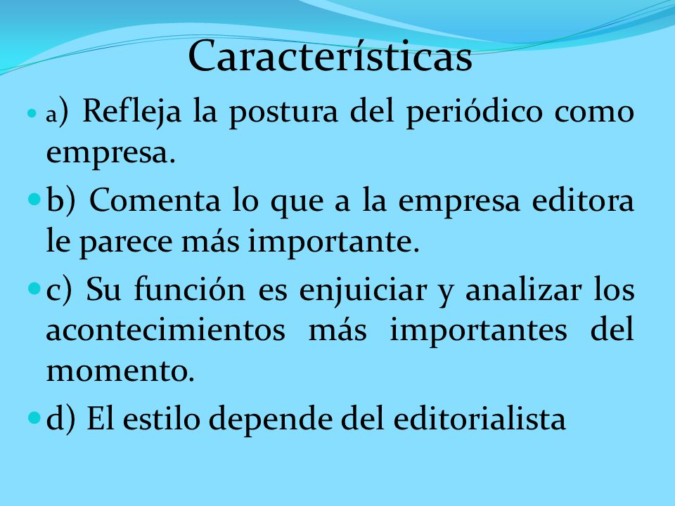 Características a) Refleja la postura del periódico como empresa. b) Comenta lo que a la empresa editora le parece más importante.