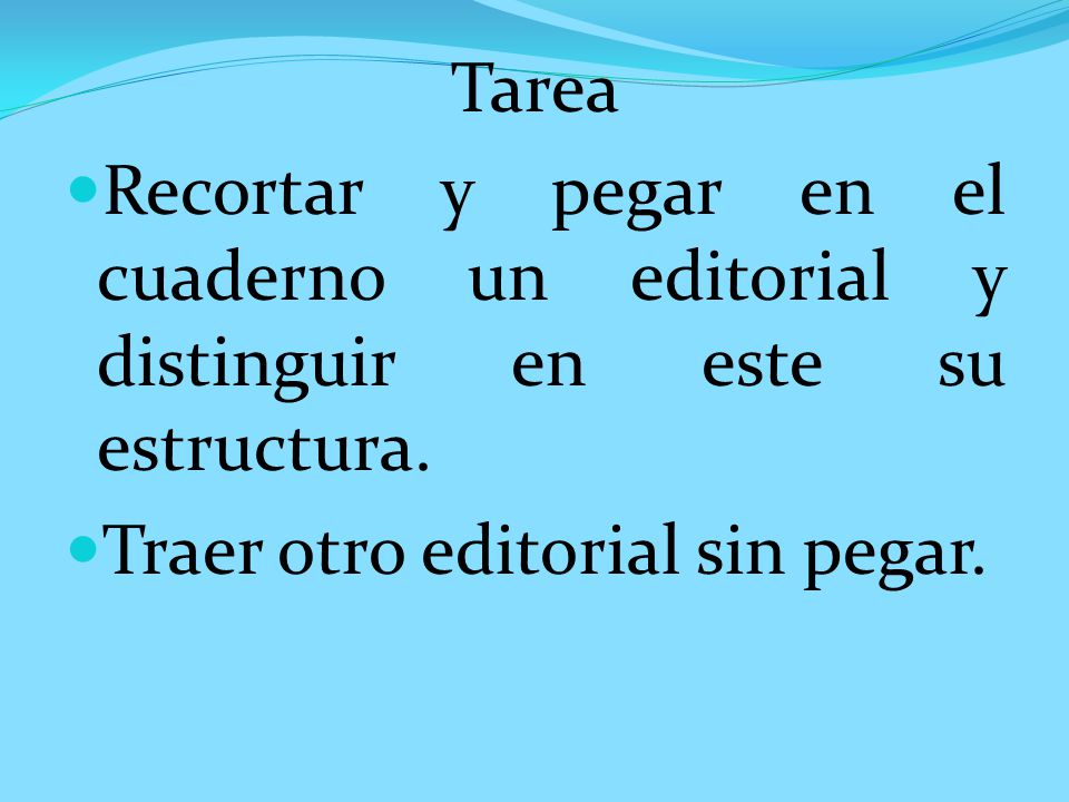 Tarea Recortar y pegar en el cuaderno un editorial y distinguir en este su estructura.