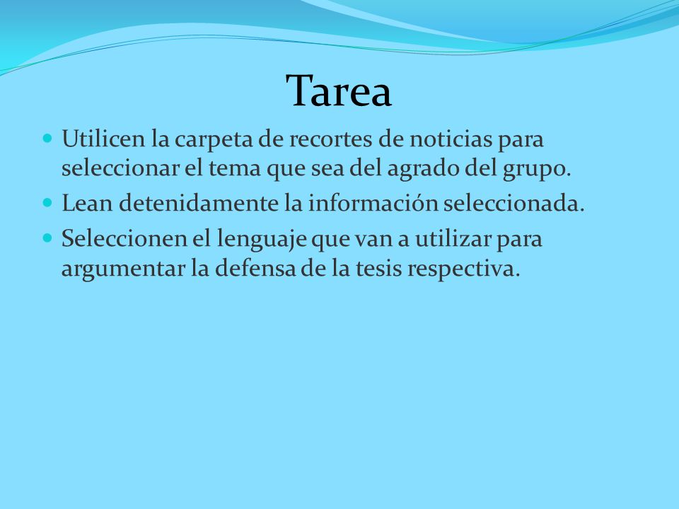 Tarea Utilicen la carpeta de recortes de noticias para seleccionar el tema que sea del agrado del grupo.