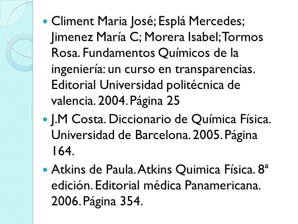 Climent Maria José; Esplá Mercedes; Jimenez María C; Morera Isabel; Tormos Rosa. Fundamentos Químicos de la ingeniería: un curso en transparencias. Editorial Universidad politécnica de valencia Página 25