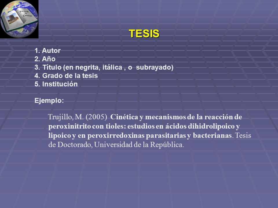 TESIS 1. Autor. 2. Año. 3. Título (en negrita, itálica , o subrayado) 4. Grado de la tesis. 5. Institución.