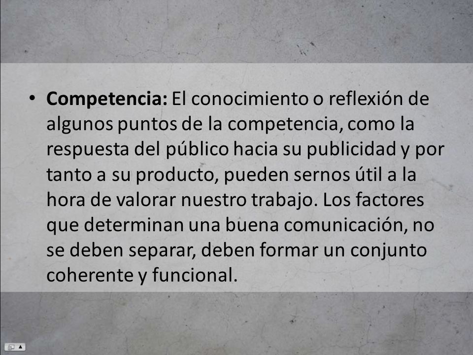 Competencia: El conocimiento o reflexión de algunos puntos de la competencia, como la respuesta del público hacia su publicidad y por tanto a su producto, pueden sernos útil a la hora de valorar nuestro trabajo.