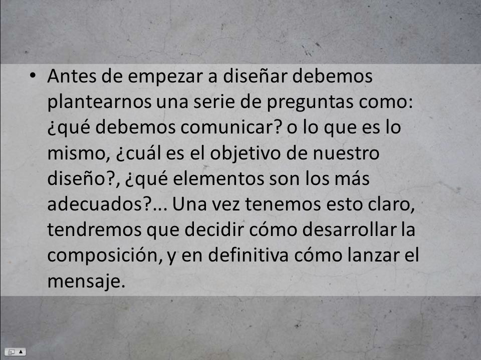 Antes de empezar a diseñar debemos plantearnos una serie de preguntas como: ¿qué debemos comunicar.