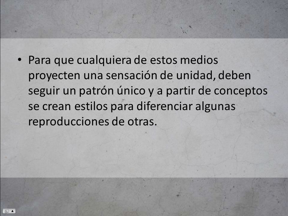 Para que cualquiera de estos medios proyecten una sensación de unidad, deben seguir un patrón único y a partir de conceptos se crean estilos para diferenciar algunas reproducciones de otras.