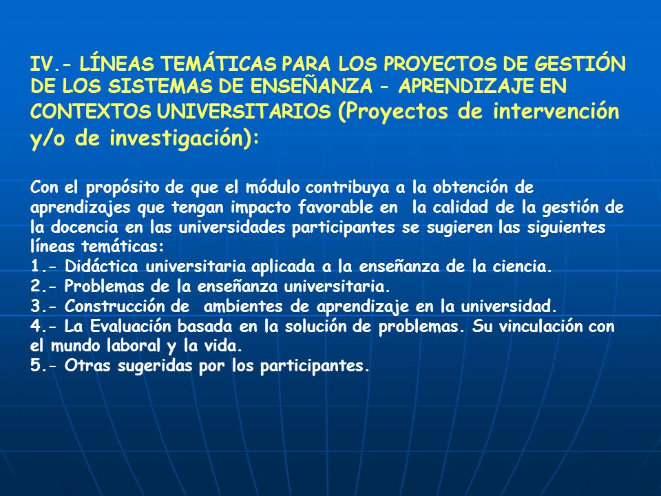 IV.- LÍNEAS TEMÁTICAS PARA LOS PROYECTOS DE GESTIÓN DE LOS SISTEMAS DE ENSEÑANZA - APRENDIZAJE EN CONTEXTOS UNIVERSITARIOS (Proyectos de intervención y/o de investigación):