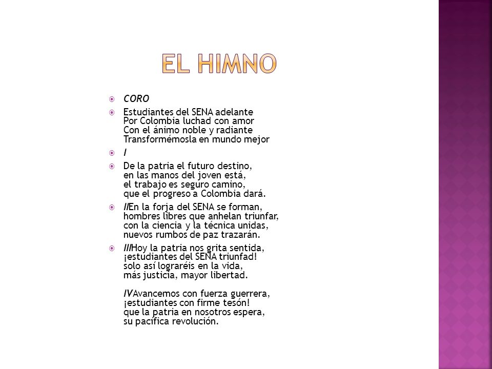 EL HIMNO CORO. Estudiantes del SENA adelante Por Colombia luchad con amor Con el ánimo noble y radiante Transformémosla en mundo mejor.