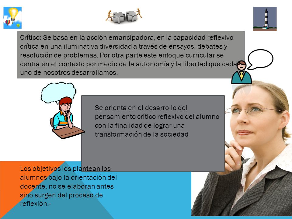 Crítico: Se basa en la acción emancipadora, en la capacidad reflexivo crítica en una iluminativa diversidad a través de ensayos, debates y resolución de problemas. Por otra parte este enfoque curricular se centra en el contexto por medio de la autonomía y la libertad que cada uno de nosotros desarrollamos.