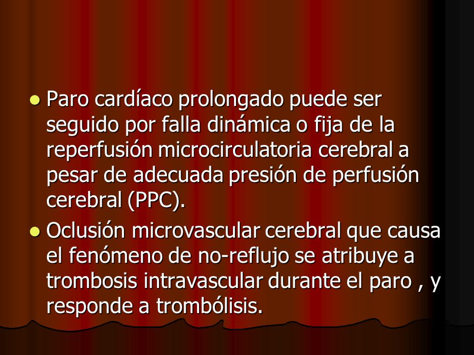 Paro cardíaco prolongado puede ser seguido por falla dinámica o fija de la reperfusión microcirculatoria cerebral a pesar de adecuada presión de perfusión cerebral (PPC).