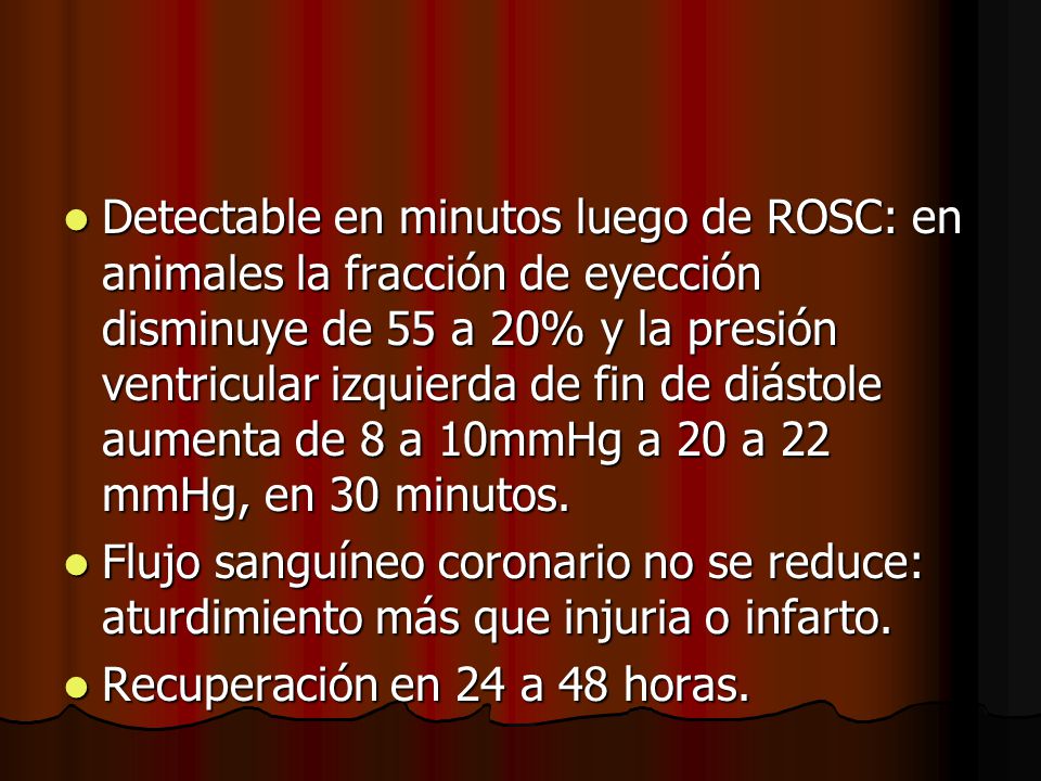 Detectable en minutos luego de ROSC: en animales la fracción de eyección disminuye de 55 a 20% y la presión ventricular izquierda de fin de diástole aumenta de 8 a 10mmHg a 20 a 22 mmHg, en 30 minutos.