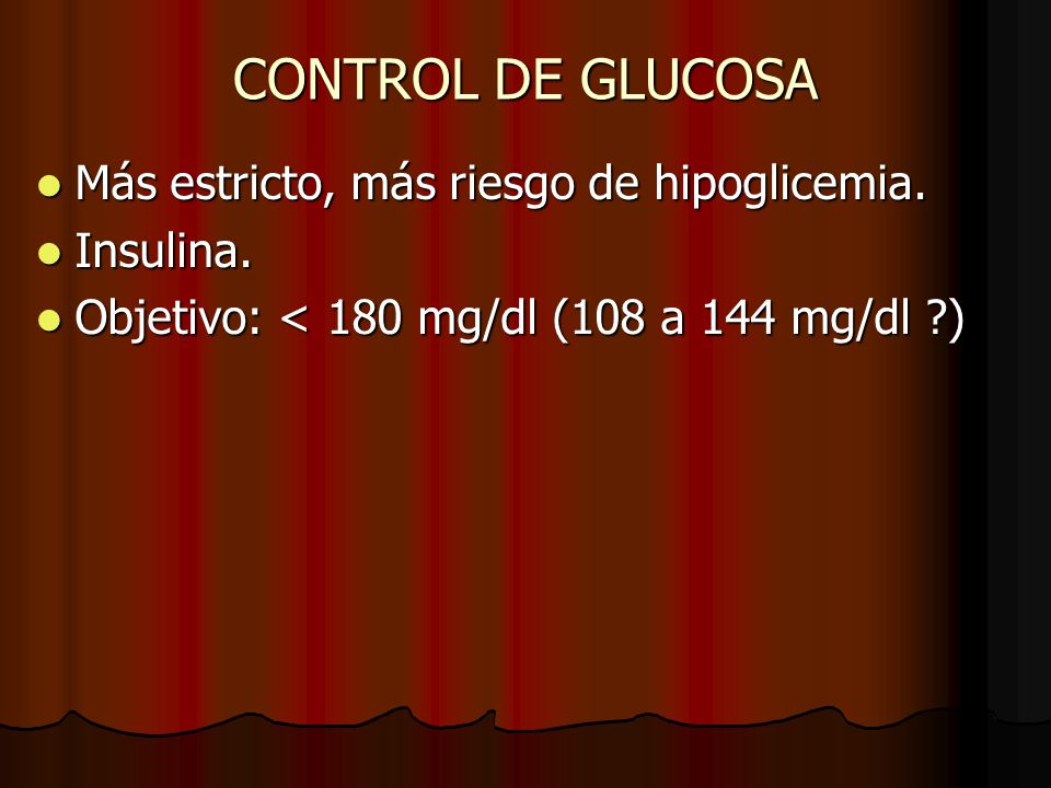 CONTROL DE GLUCOSA Más estricto, más riesgo de hipoglicemia. Insulina.
