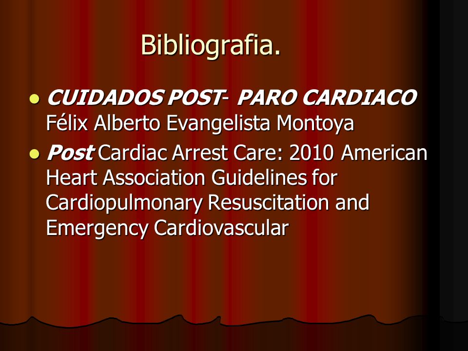 Bibliografia. CUIDADOS POST- PARO CARDIACO Félix Alberto Evangelista Montoya.