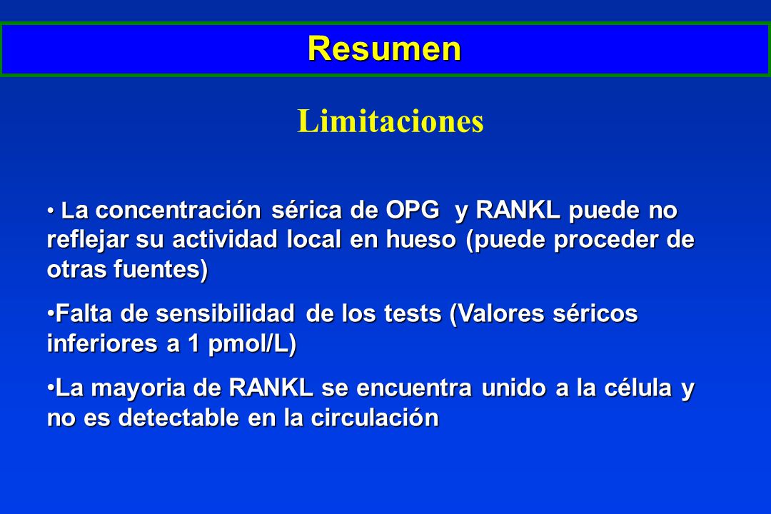 Resumen Limitaciones. La concentración sérica de OPG y RANKL puede no reflejar su actividad local en hueso (puede proceder de otras fuentes)