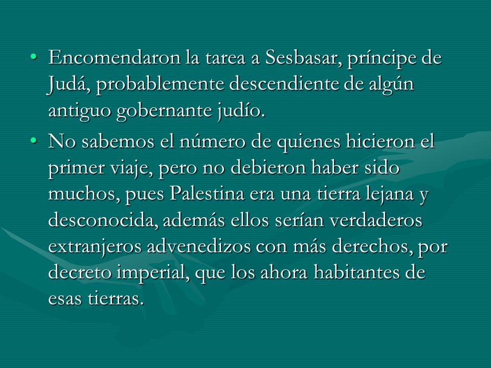 Encomendaron la tarea a Sesbasar, príncipe de Judá, probablemente descendiente de algún antiguo gobernante judío.