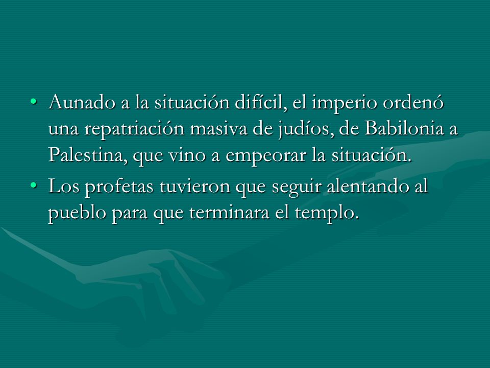 Aunado a la situación difícil, el imperio ordenó una repatriación masiva de judíos, de Babilonia a Palestina, que vino a empeorar la situación.