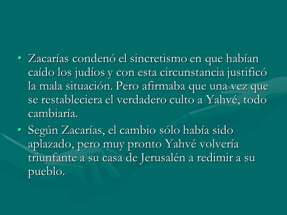 Zacarías condenó el sincretismo en que habían caído los judíos y con esta circunstancia justificó la mala situación. Pero afirmaba que una vez que se restableciera el verdadero culto a Yahvé, todo cambiaría.