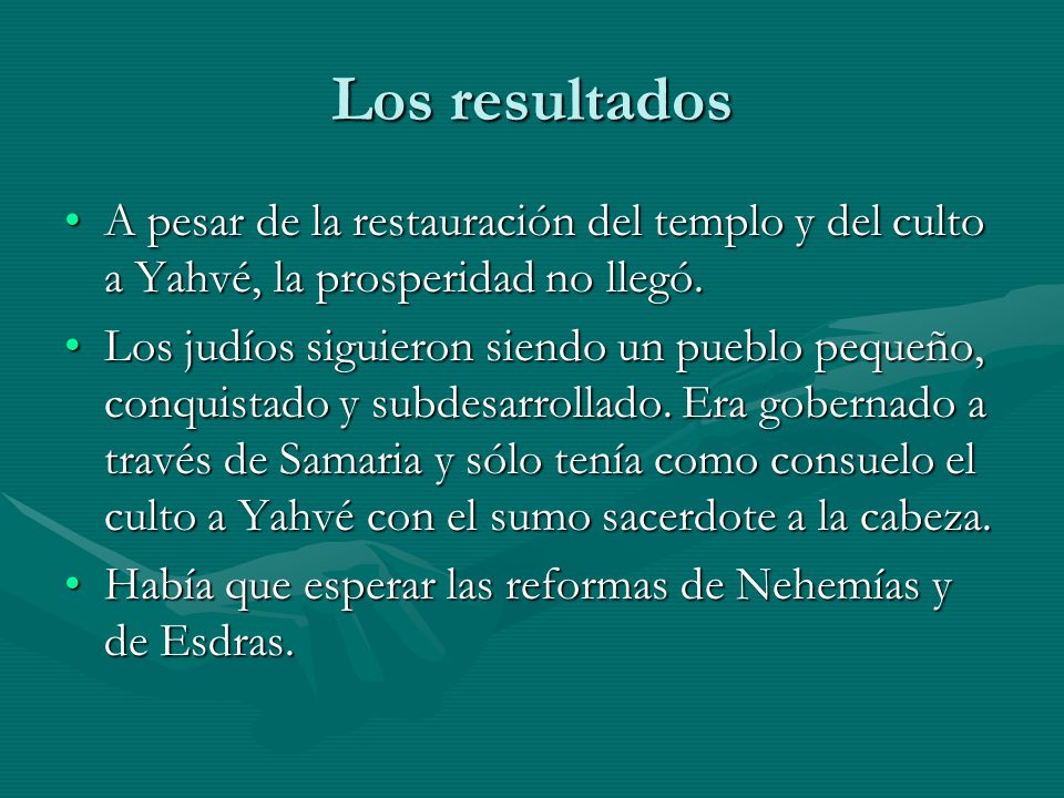 Los resultados A pesar de la restauración del templo y del culto a Yahvé, la prosperidad no llegó.
