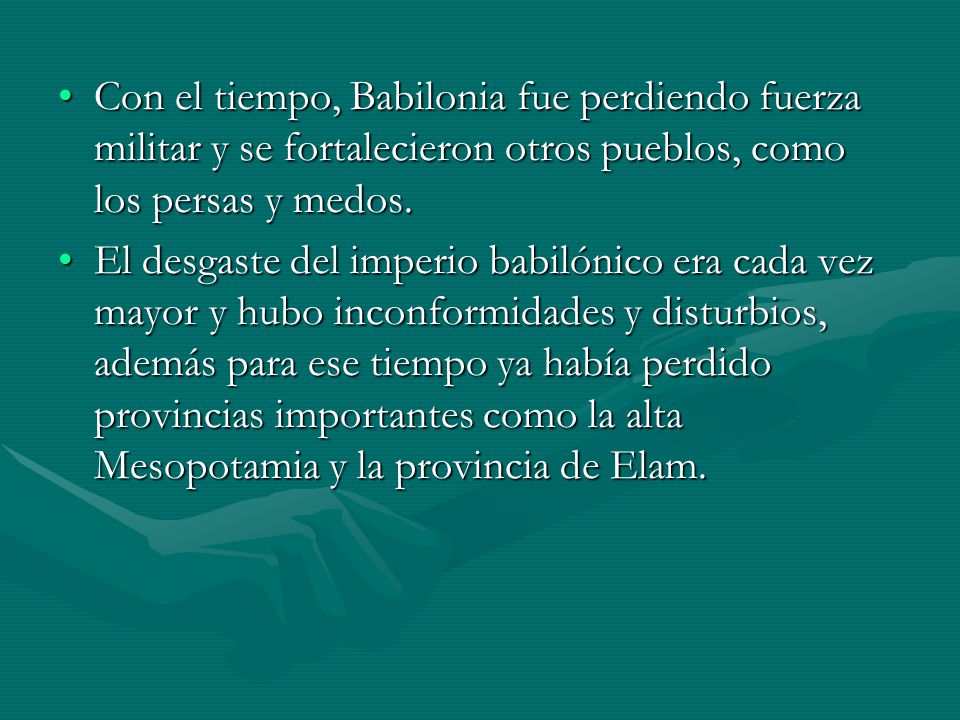 Con el tiempo, Babilonia fue perdiendo fuerza militar y se fortalecieron otros pueblos, como los persas y medos.