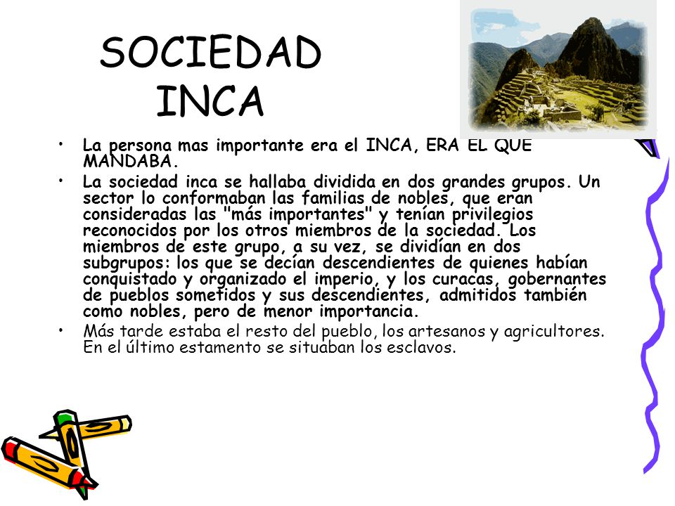 SOCIEDAD INCA La persona mas importante era el INCA, ERA EL QUE MANDABA.