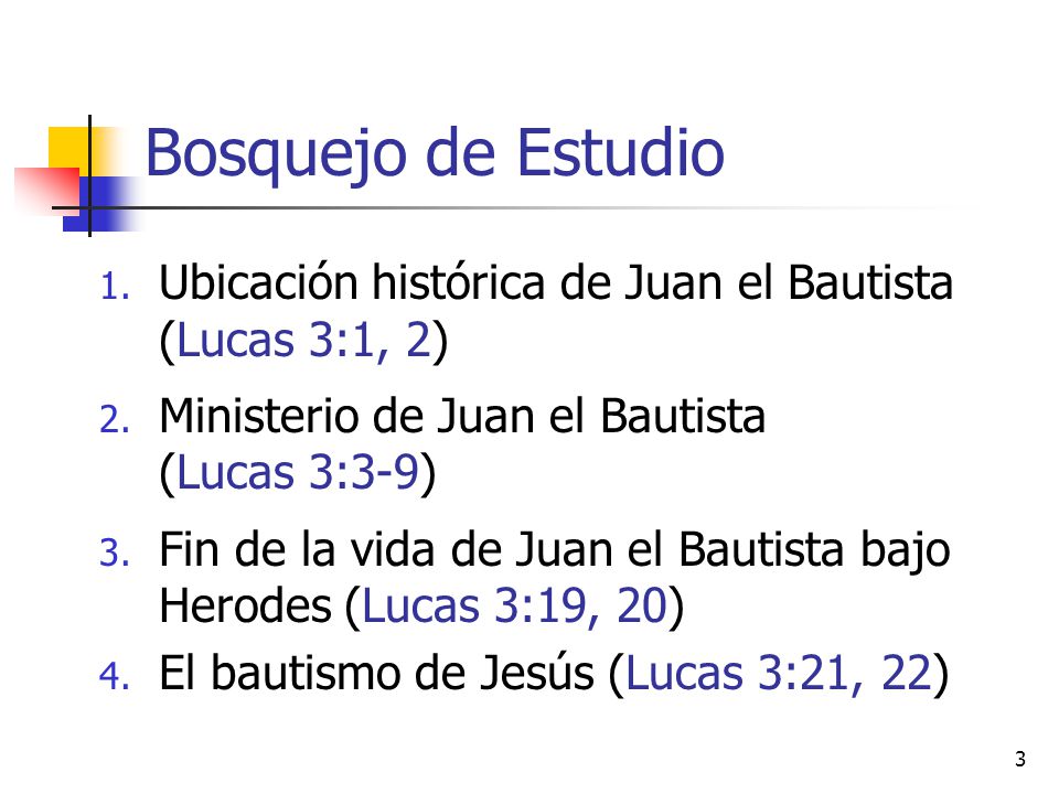 Bosquejo de Estudio Ubicación histórica de Juan el Bautista (Lucas 3:1, 2) Ministerio de Juan el Bautista (Lucas 3:3-9)