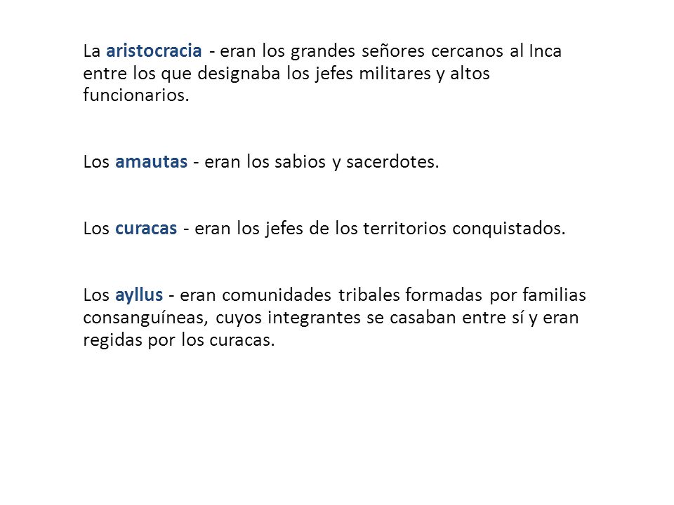 La aristocracia - eran los grandes señores cercanos al Inca entre los que designaba los jefes militares y altos funcionarios.