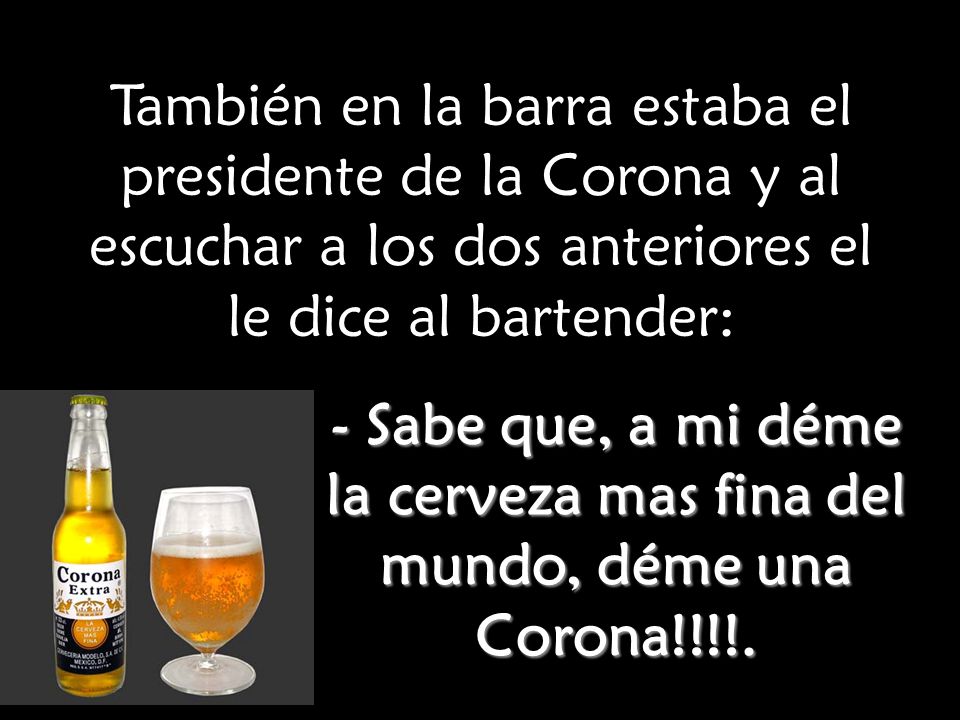 También en la barra estaba el presidente de la Corona y al escuchar a los dos anteriores el le dice al bartender: