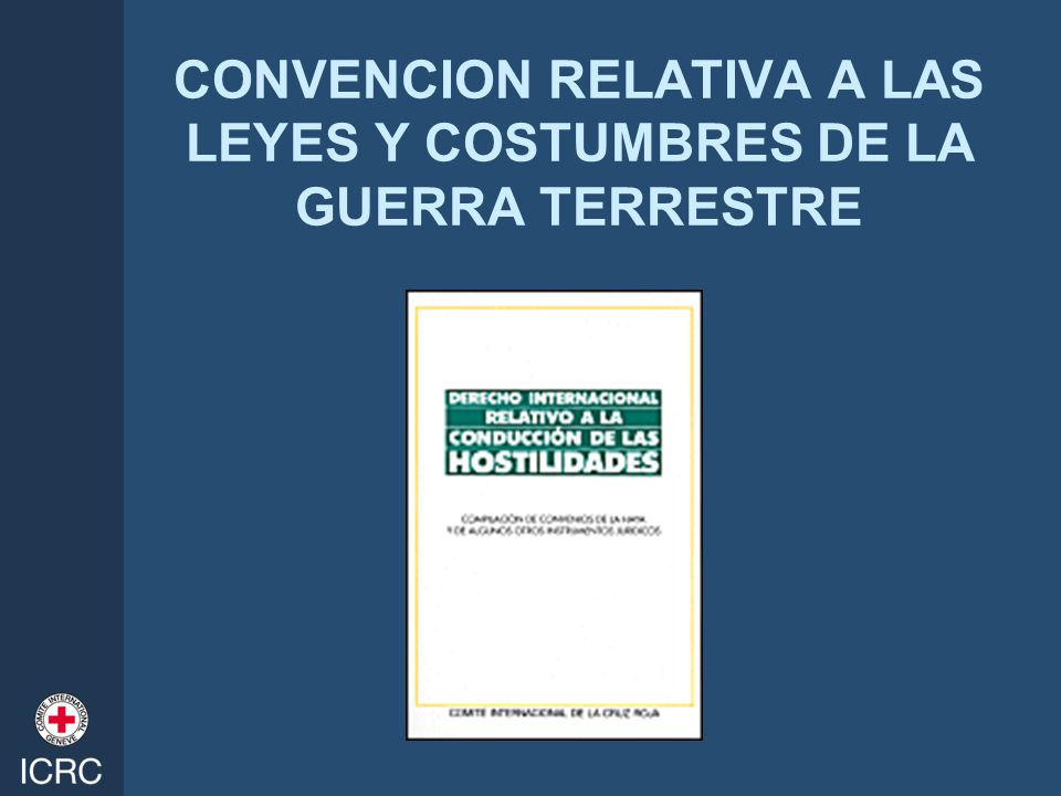 CONVENCION RELATIVA A LAS LEYES Y COSTUMBRES DE LA GUERRA TERRESTRE