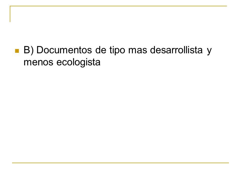B) Documentos de tipo mas desarrollista y menos ecologista