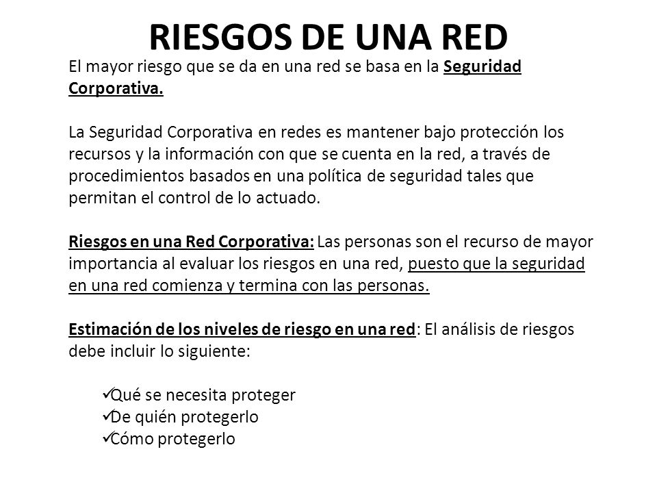 RIESGOS DE UNA RED El mayor riesgo que se da en una red se basa en la Seguridad Corporativa.