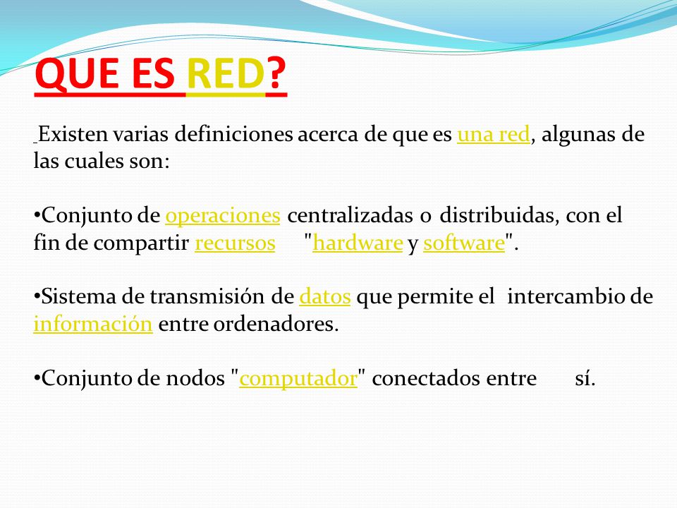 QUE ES RED Existen varias definiciones acerca de que es una red, algunas de las cuales son: