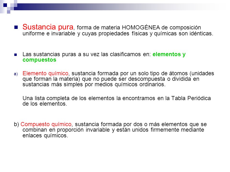 Sustancia pura, forma de materia HOMOGÉNEA de composición uniforme e invariable y cuyas propiedades físicas y químicas son idénticas.