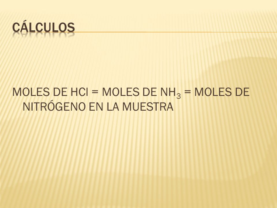 CÁLCULOS MOLES DE HCl = MOLES DE NH3 = MOLES DE NITRÓGENO EN LA MUESTRA