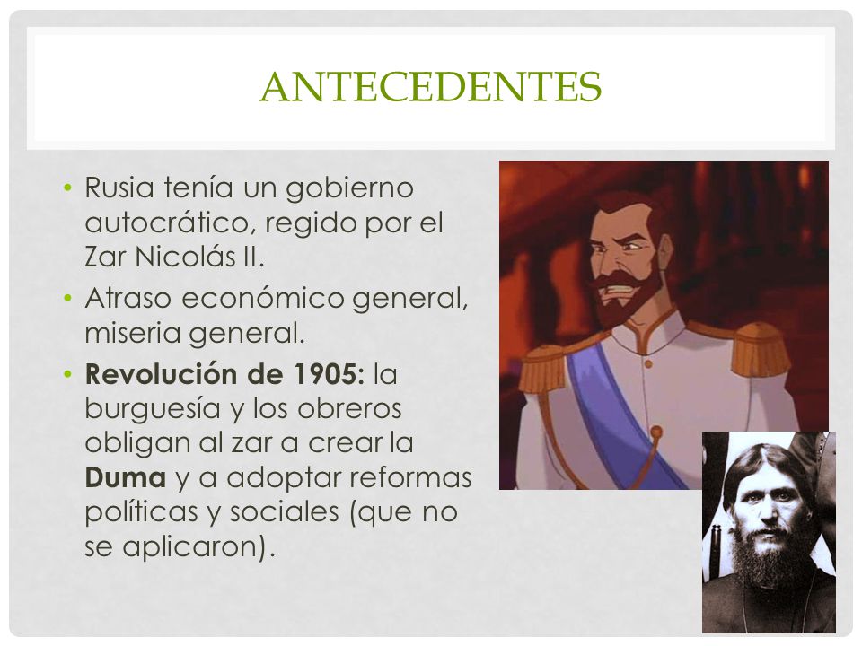 Antecedentes Rusia tenía un gobierno autocrático, regido por el Zar Nicolás II. Atraso económico general, miseria general.