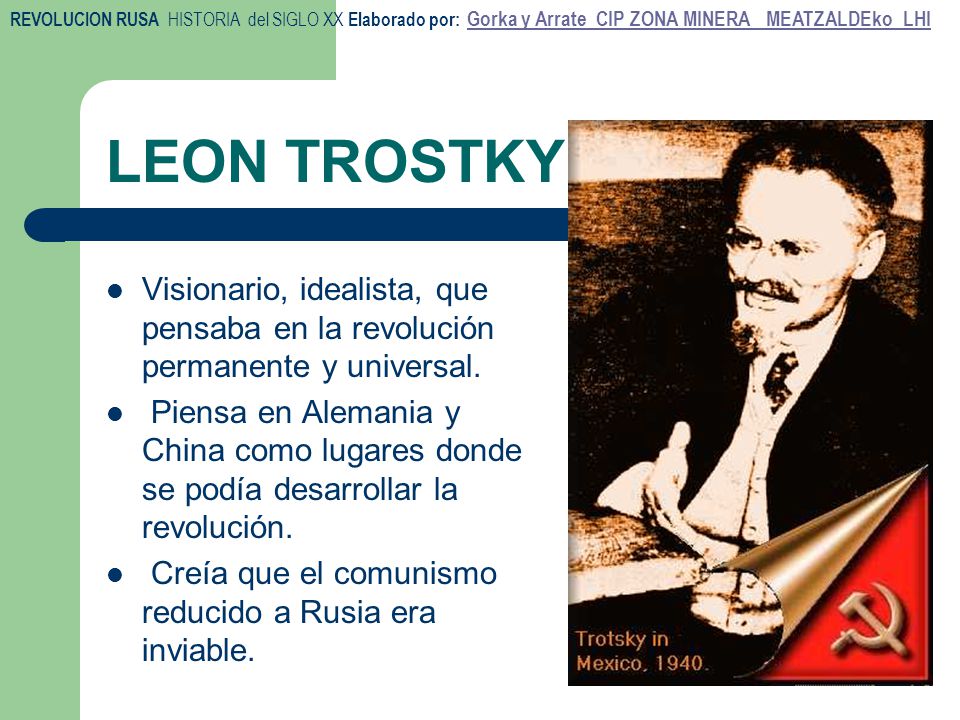 LEON TROSTKY Visionario, idealista, que pensaba en la revolución permanente y universal.