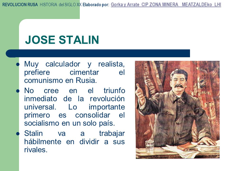 JOSE STALIN Muy calculador y realista, prefiere cimentar el comunismo en Rusia.