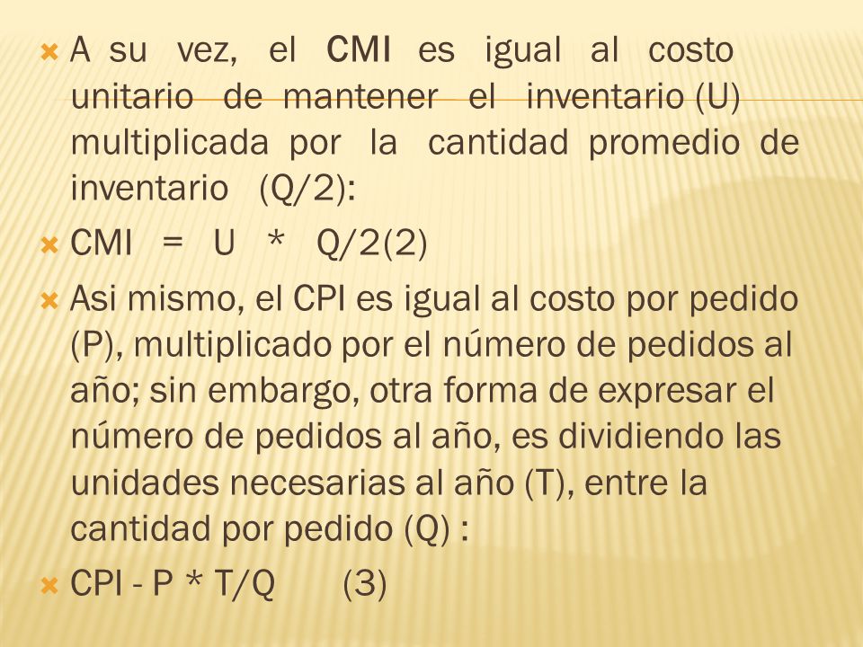 A su vez, el CMI es igual al costo unitario de mantener el inventario (U) multiplicada por la cantidad promedio de inventario (Q/2):