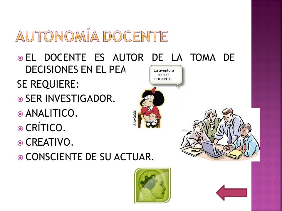 AUTONOMÍA DOCENTE EL DOCENTE ES AUTOR DE LA TOMA DE DECISIONES EN EL PEA. SE REQUIERE: SER INVESTIGADOR.