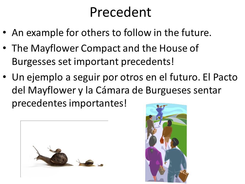 Precedent An example for others to follow in the future.