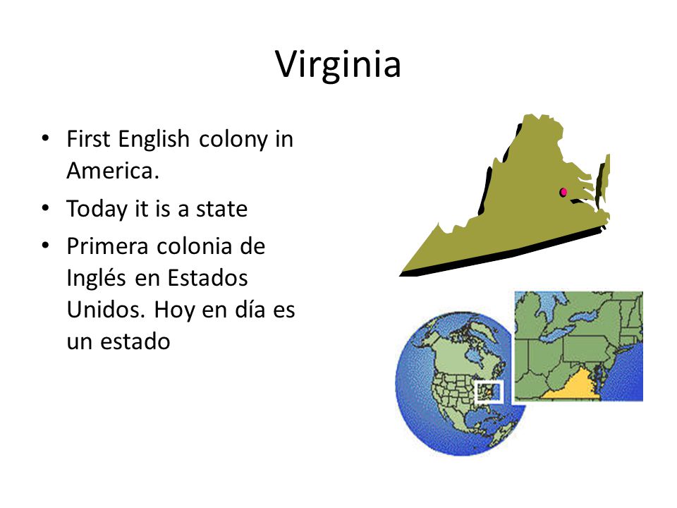 Virginia First English colony in America. Today it is a state