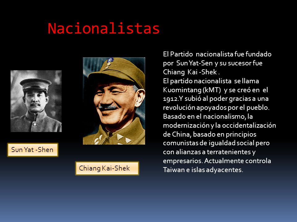 Nacionalistas El Partido nacionalista fue fundado por Sun Yat-Sen y su sucesor fue Chiang Kai -Shek .