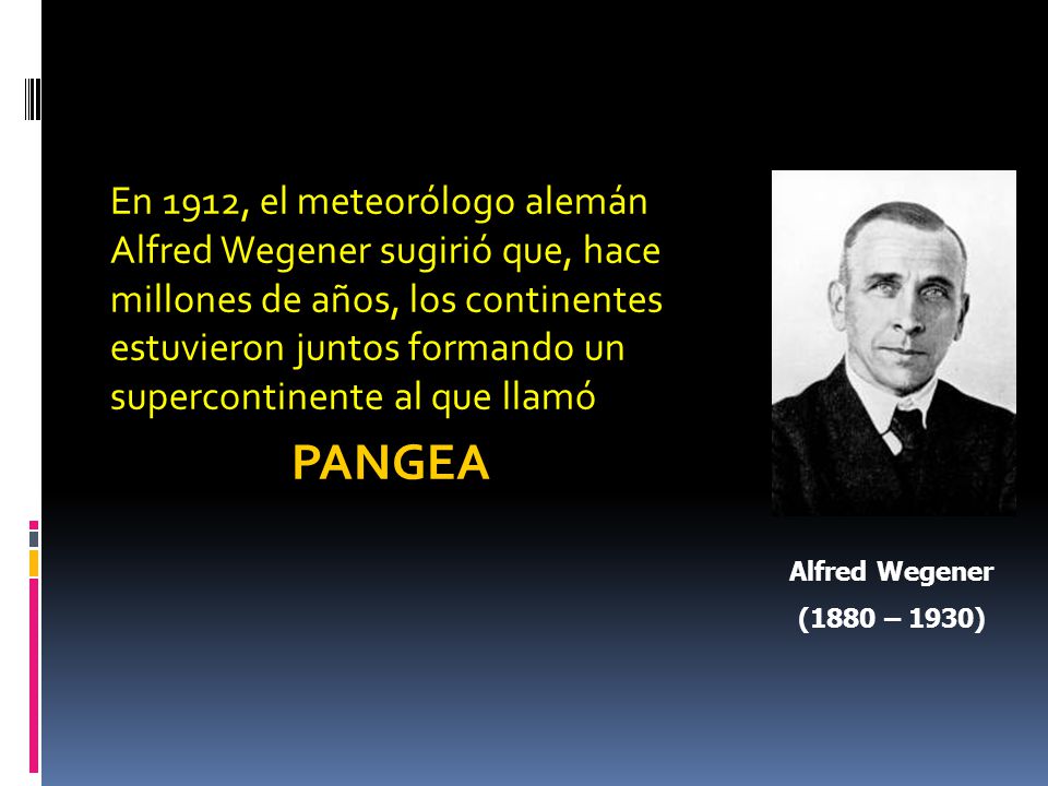 En 1912, el meteorólogo alemán Alfred Wegener sugirió que, hace millones de años, los continentes estuvieron juntos formando un supercontinente al que llamó