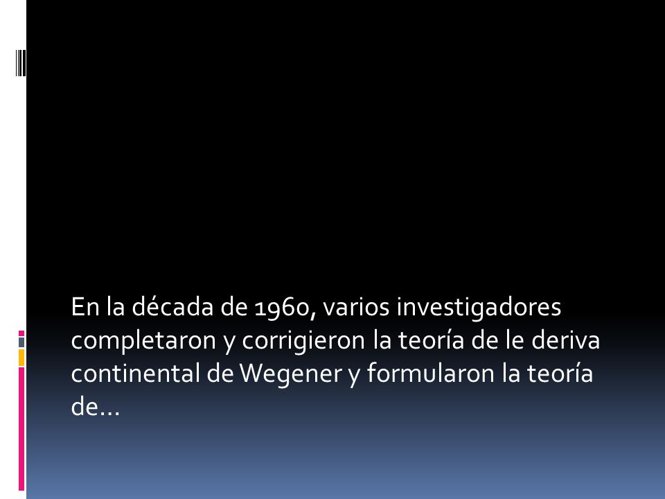 En la década de 1960, varios investigadores completaron y corrigieron la teoría de le deriva continental de Wegener y formularon la teoría de…