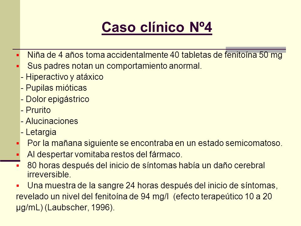 Caso clínico Nº4 Niña de 4 años toma accidentalmente 40 tabletas de fenitoína 50 mg. Sus padres notan un comportamiento anormal.