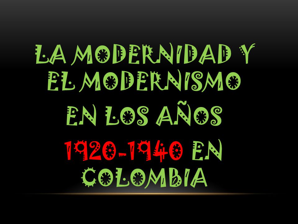 LA MODERNIDAD Y EL MODERNISMO EN LOS AÑOS EN COLOMBIA